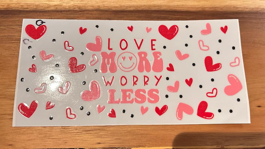 LOVE MORE WORRY LESS UV/DTF WRAP